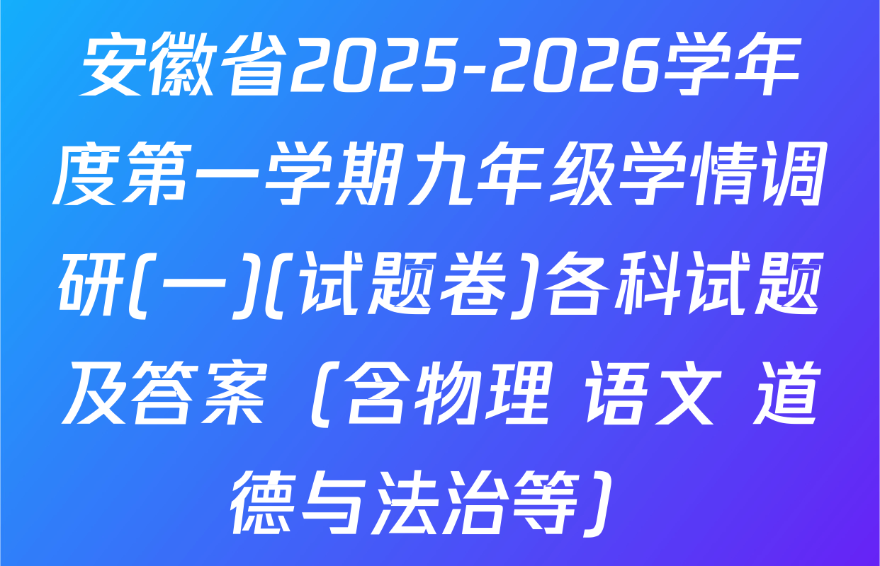 安徽省2025-2026学年度第一学期九年级学情调研(一)(试题卷)各科试题及答案（含物理 语文 道德与法治等）