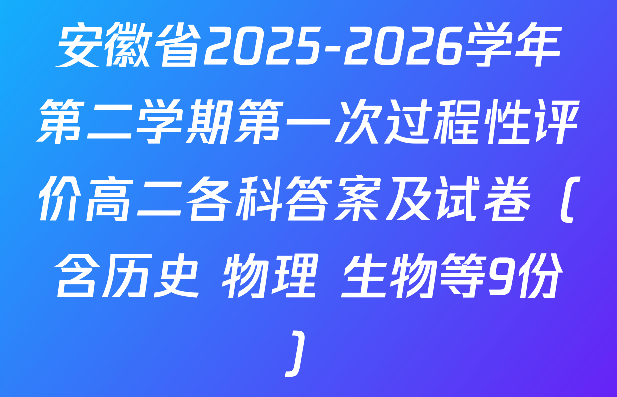 安徽省2025-2026学年第二学期第一次过程性评价高二各科答案及试卷（含历史 物理 生物等9份）