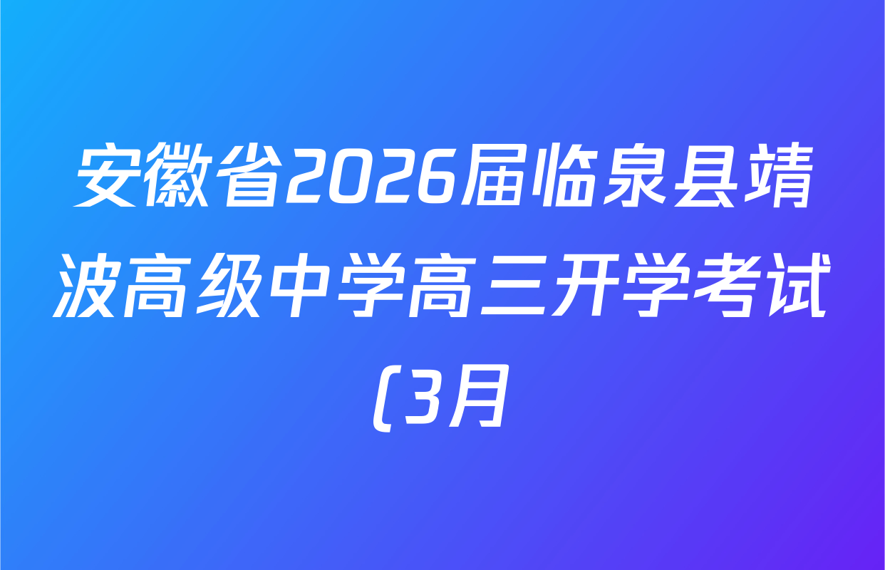 安徽省2026届临泉县靖波高级中学高三开学考试(3月)各科试题及答案(9科全) 安徽省2026届临泉县靖波高级中学高三开学考试(3月)各科试题及答案(9科全)