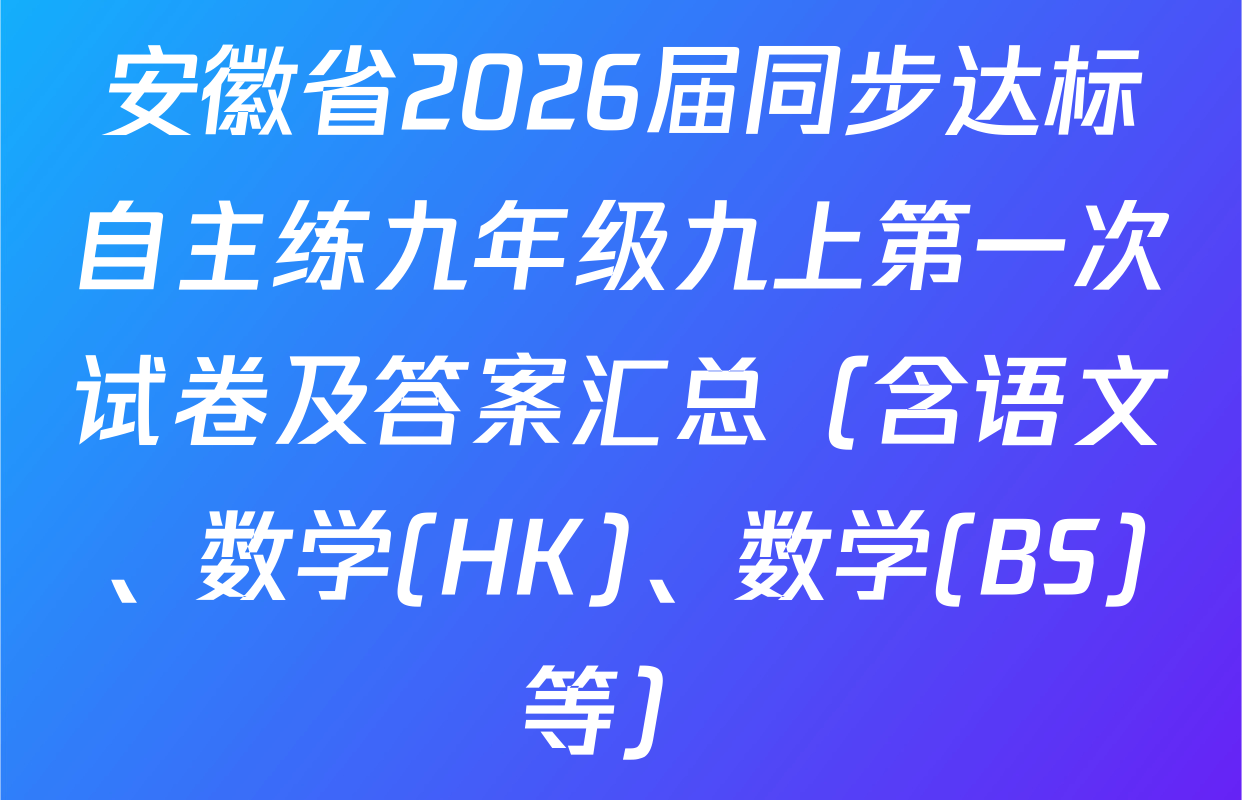 安徽省2026届同步达标自主练九年级九上第一次试卷及答案汇总（含语文、数学(HK)、数学(BS)等）