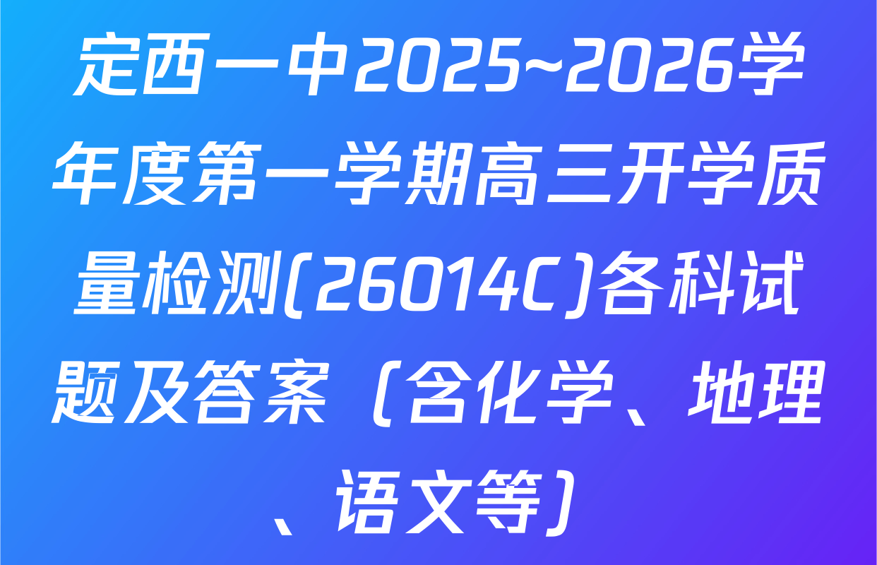 定西一中2025~2026学年度第一学期高三开学质量检测(26014C)各科试题及答案（含化学、地理、语文等）