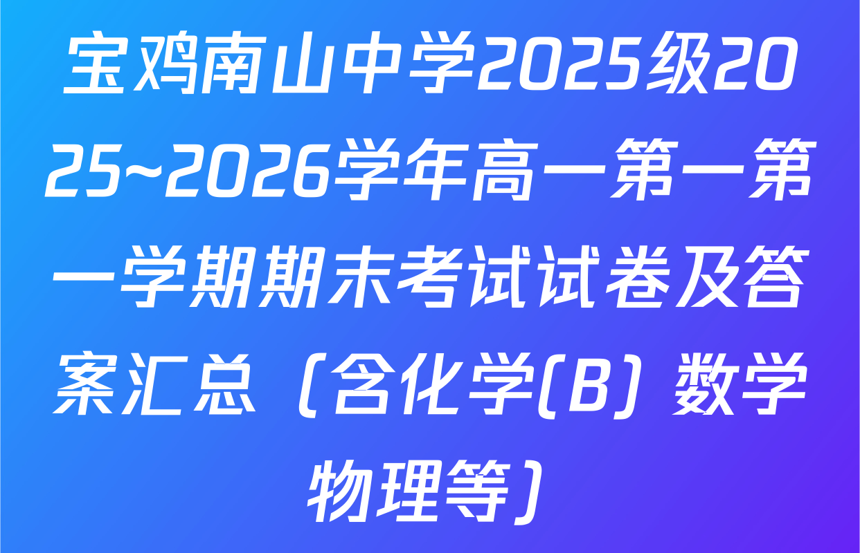 宝鸡南山中学2025级2025~2026学年高一第一第一学期期末考试试卷及答案汇总（含化学(B) 数学 物理等）