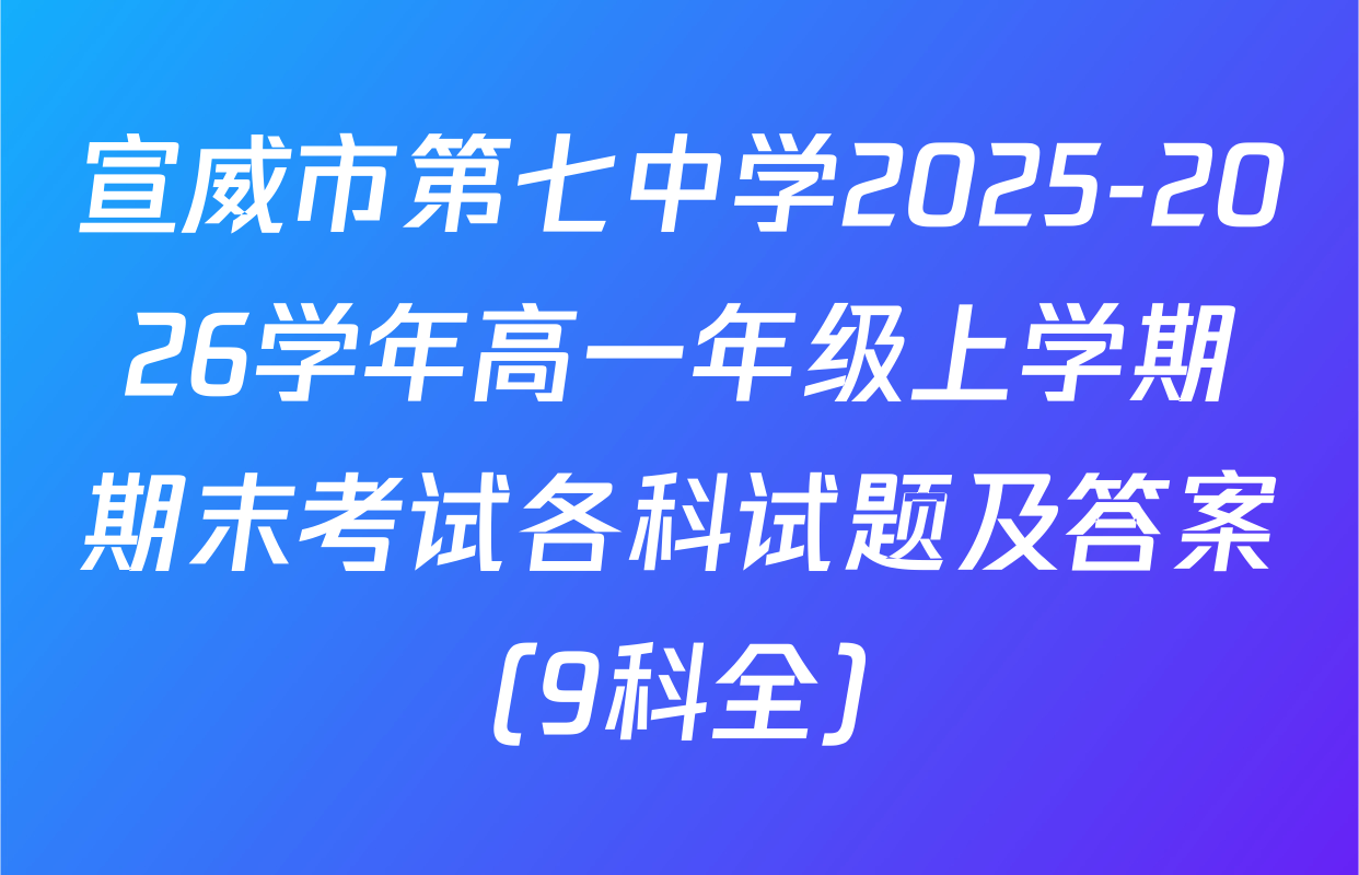宣威市第七中学2025-2026学年高一年级上学期期末考试各科试题及答案（9科全）