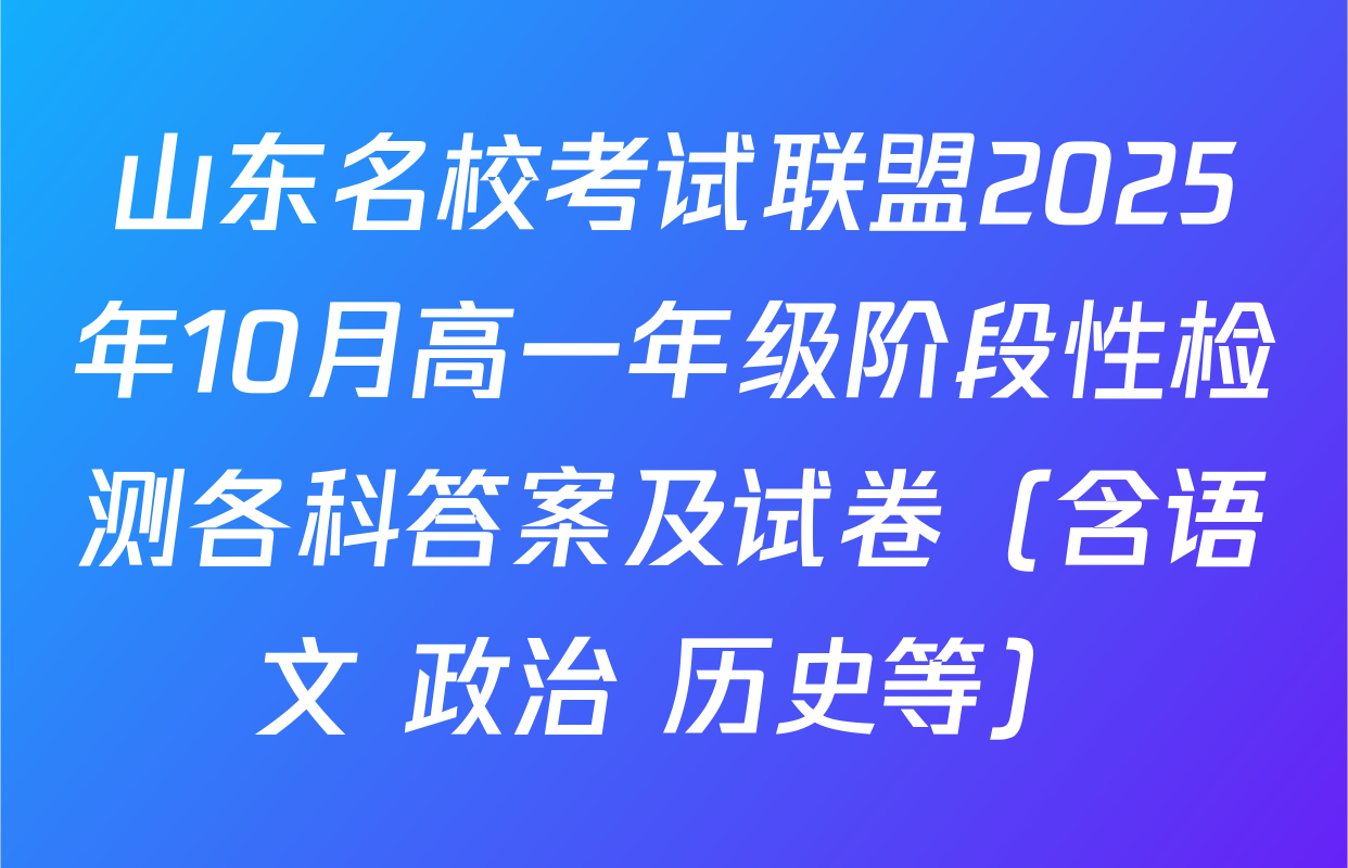 山东名校考试联盟2025年10月高一年级阶段性检测各科答案及试卷（含语文 政治 历史等）