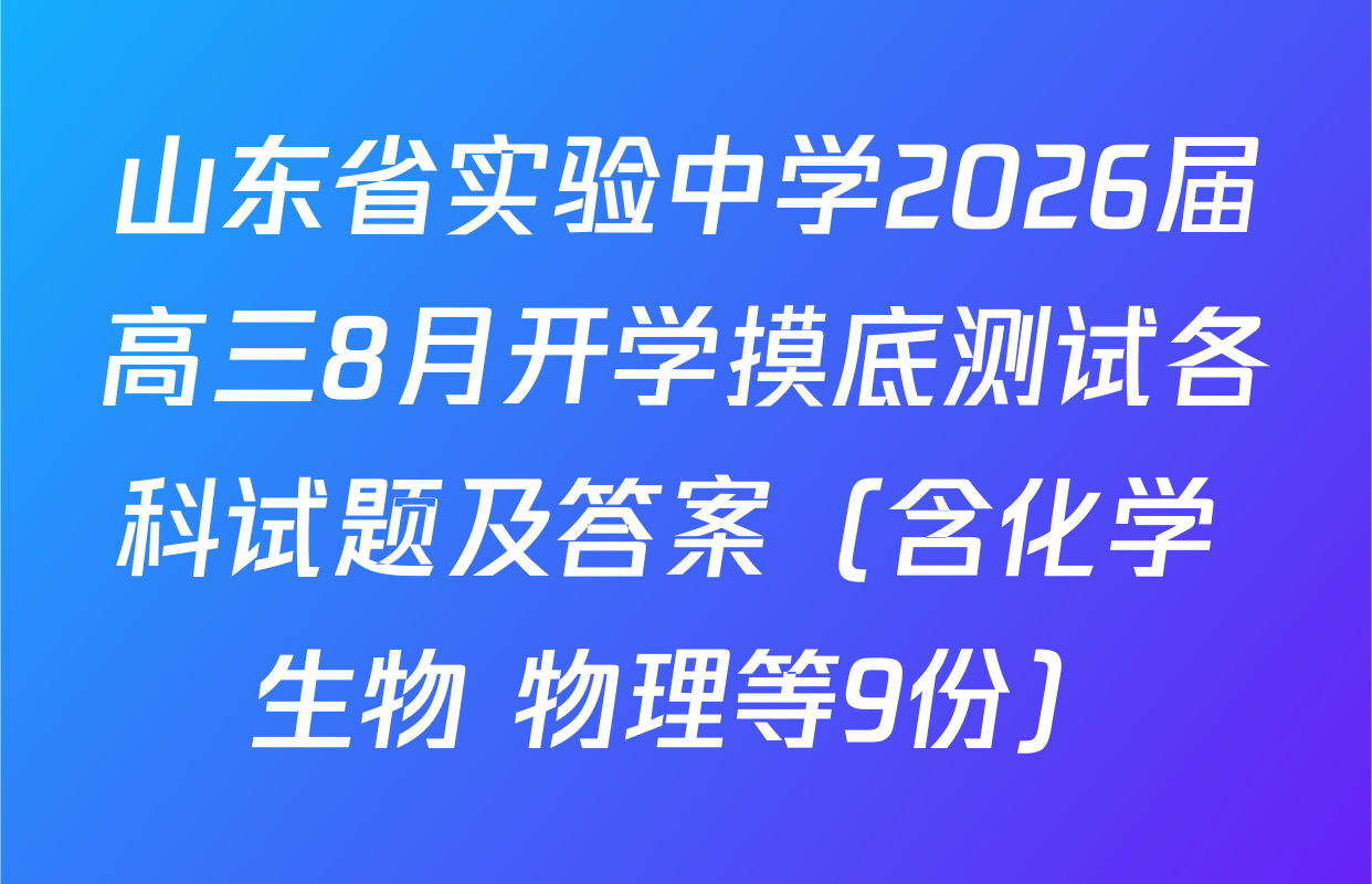 山东省实验中学2026届高三8月开学摸底测试各科试题及答案（含化学 生物 物理等9份）