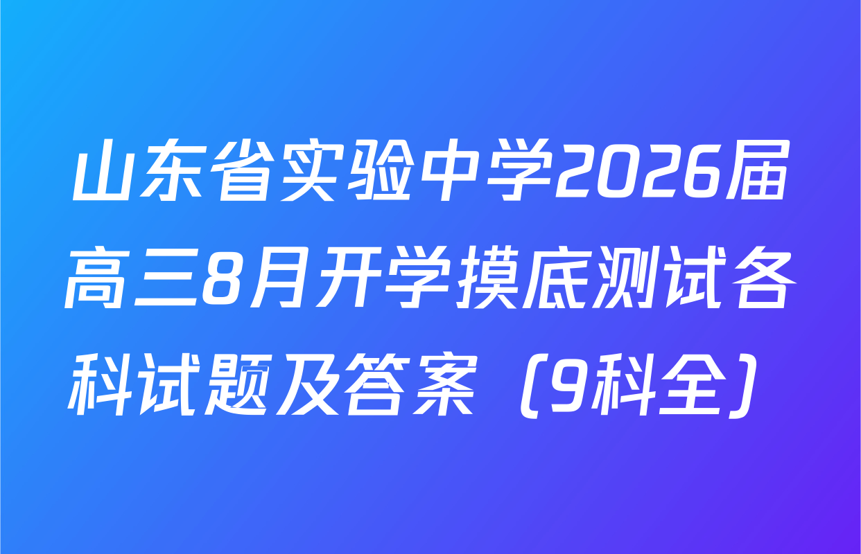 山东省实验中学2026届高三8月开学摸底测试各科试题及答案（9科全）