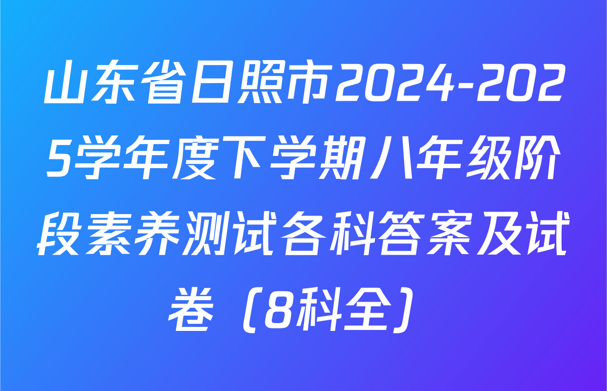 山东省日照市2024-2025学年度下学期八年级阶段素养测试各科答案及试卷（8科全）