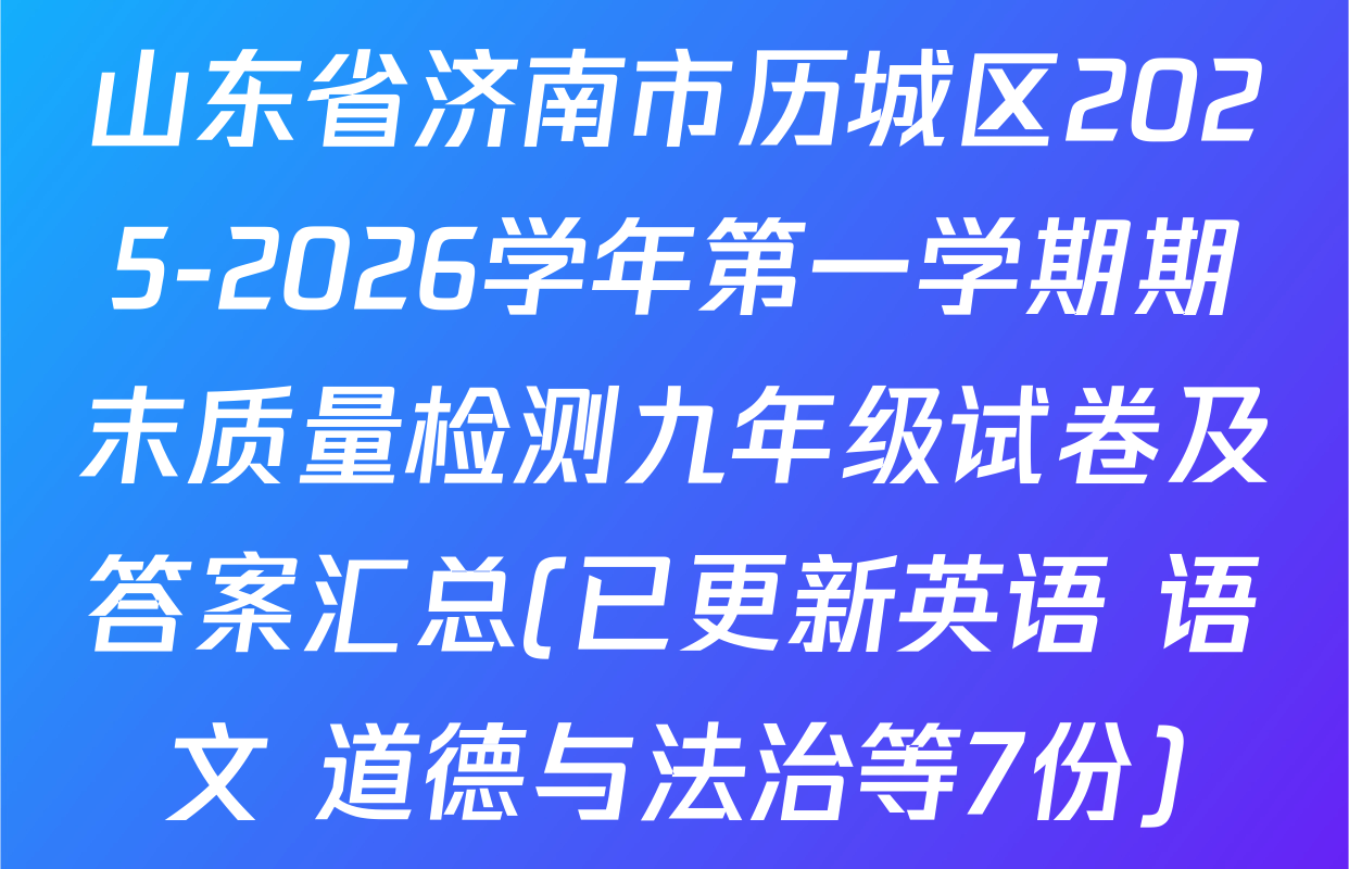 山东省济南市历城区2025-2026学年第一学期期末质量检测九年级试卷及答案汇总(已更新英语 语文 道德与法治等7份)