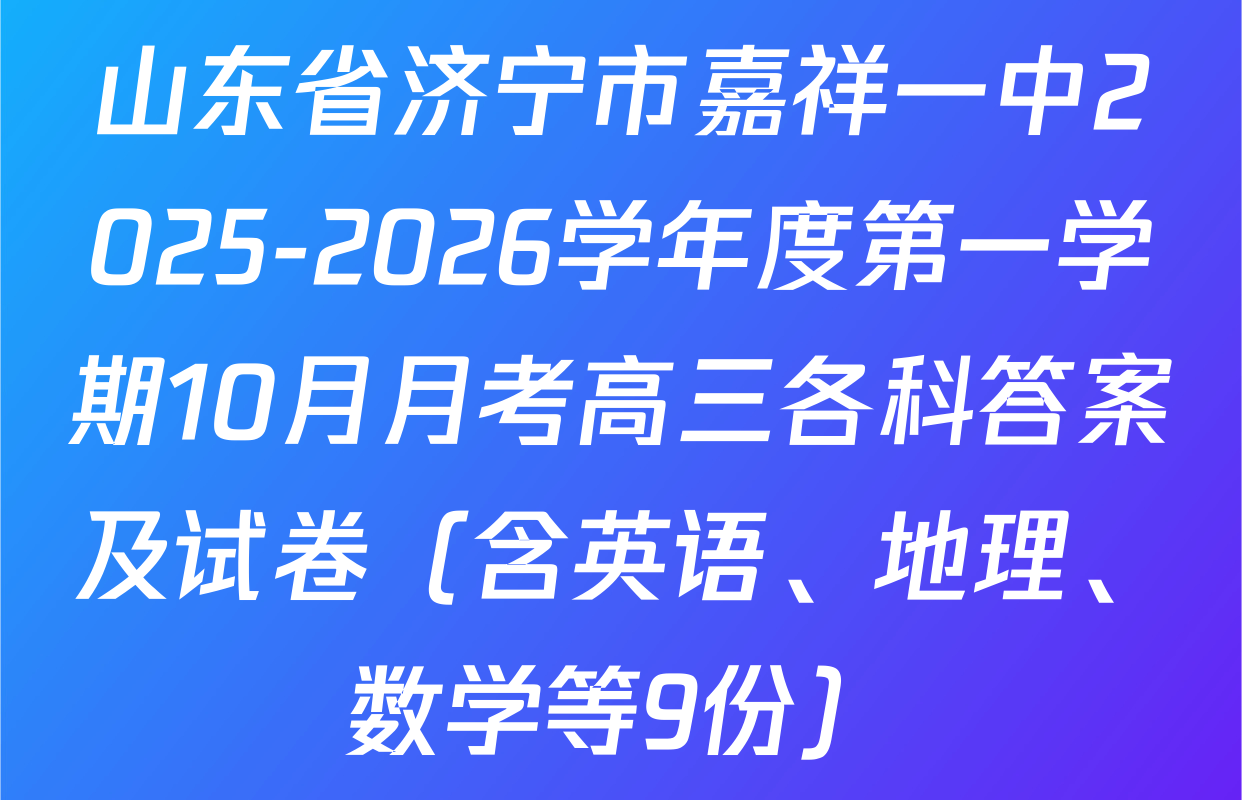 山东省济宁市嘉祥一中2025-2026学年度第一学期10月月考高三各科答案及试卷（含英语、地理、数学等9份）