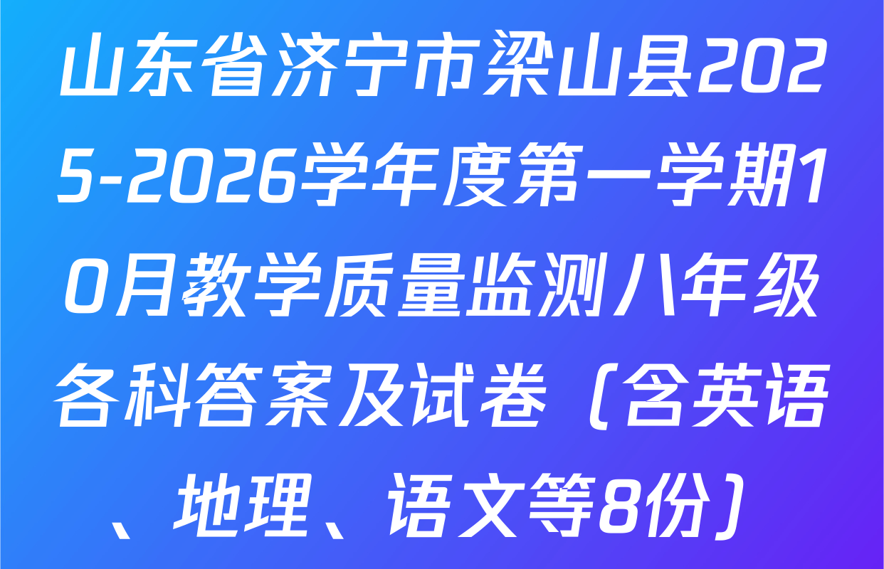 山东省济宁市梁山县2025-2026学年度第一学期10月教学质量监测八年级各科答案及试卷（含英语、地理、语文等8份）