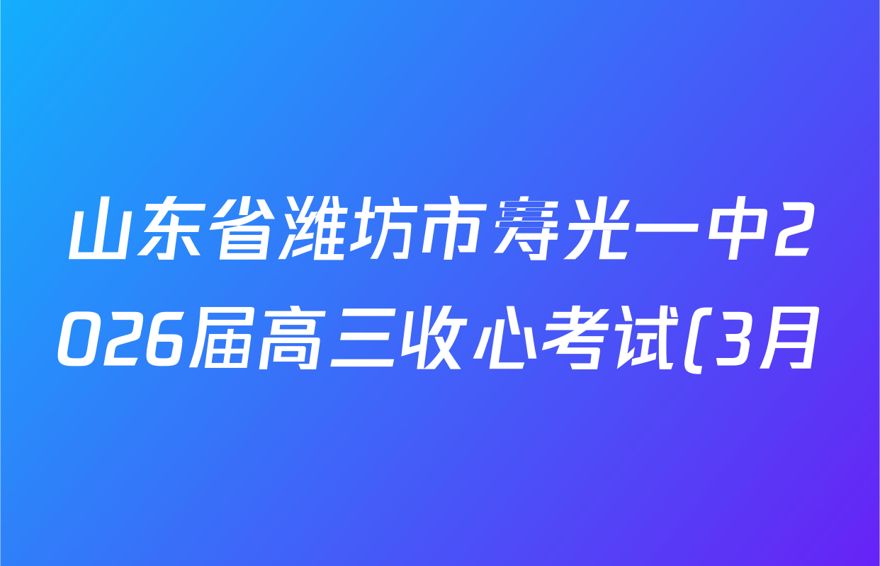 山东省潍坊市寿光一中2026届高三收心考试(3月)各科试题及答案(含数学、物理、地理等)