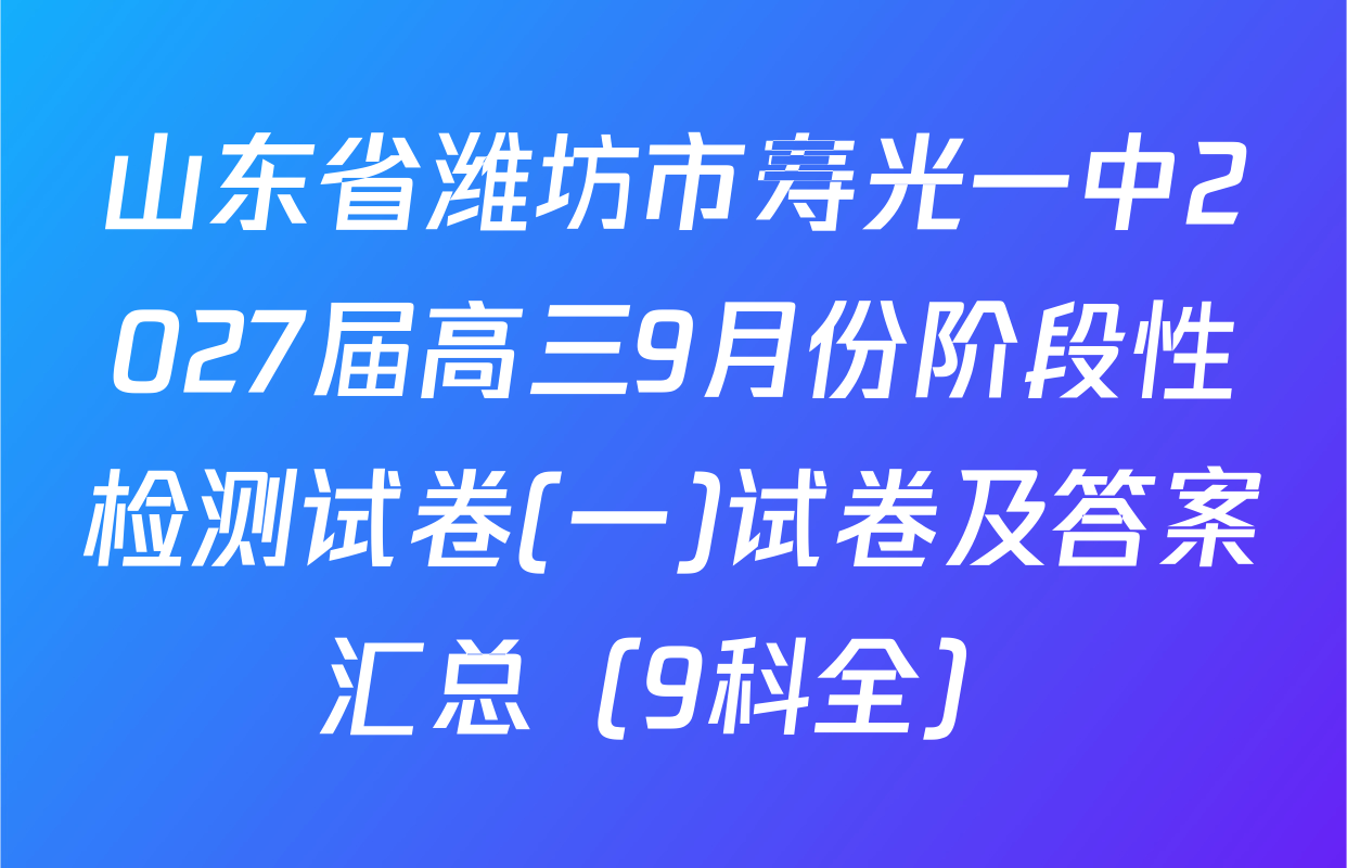 山东省潍坊市寿光一中2027届高三9月份阶段性检测试卷(一)试卷及答案汇总（9科全）