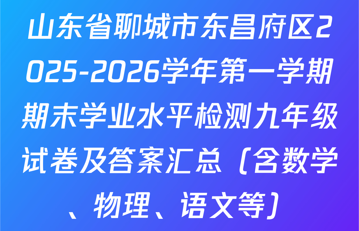 山东省聊城市东昌府区2025-2026学年第一学期期末学业水平检测九年级试卷及答案汇总（含数学、物理、语文等）