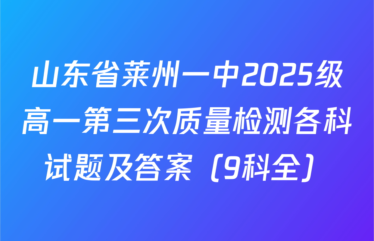 山东省莱州一中2025级高一第三次质量检测各科试题及答案（9科全）