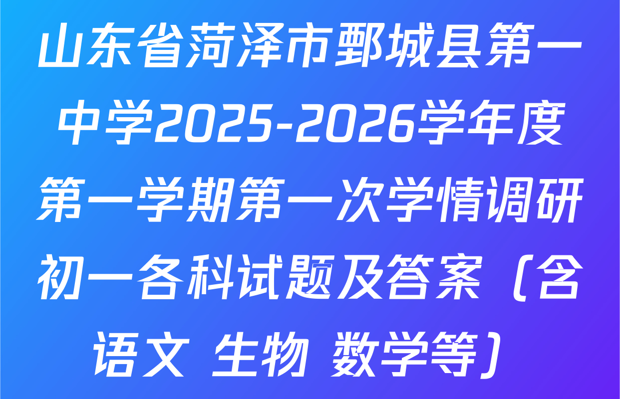 山东省菏泽市鄄城县第一中学2025-2026学年度第一学期第一次学情调研初一各科试题及答案（含语文 生物 数学等）