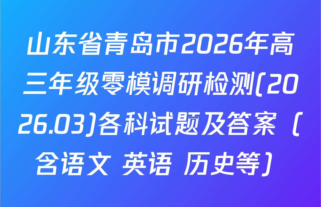 山东省青岛市2026年高三年级零模调研检测(2026.03)各科试题及答案（含语文 英语 历史等）