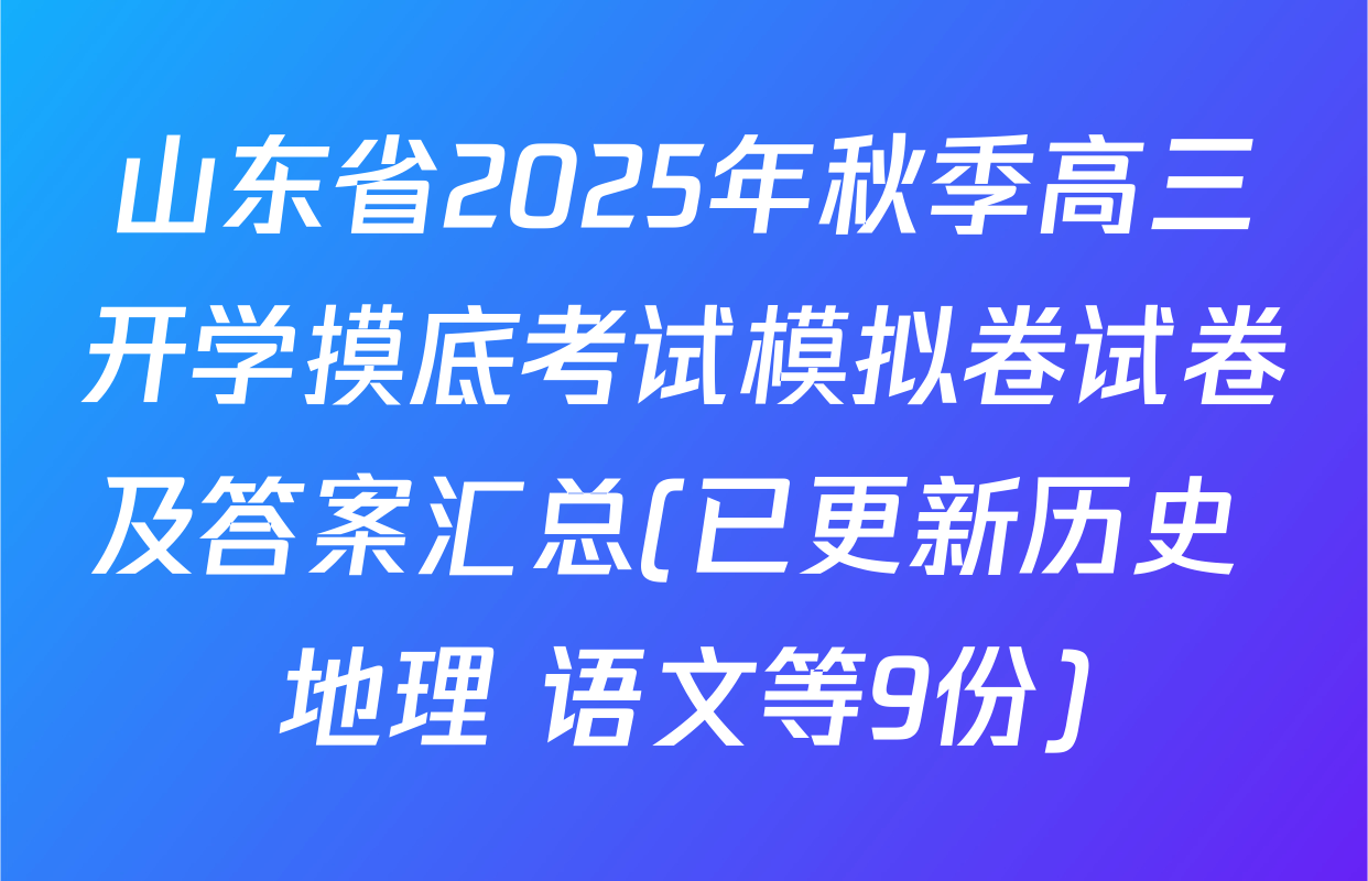 山东省2025年秋季高三开学摸底考试模拟卷试卷及答案汇总(已更新历史 地理 语文等9份)