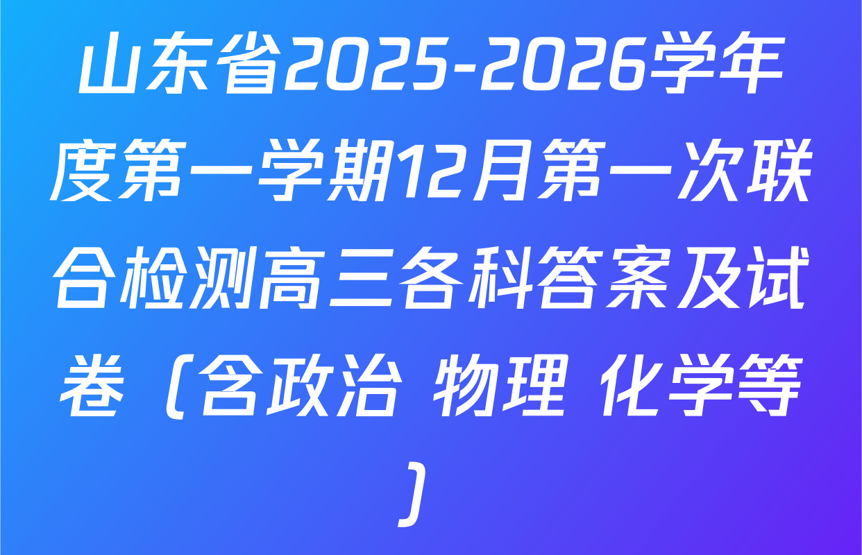 山东省2025-2026学年度第一学期12月第一次联合检测高三各科答案及试卷（含政治 物理 化学等）