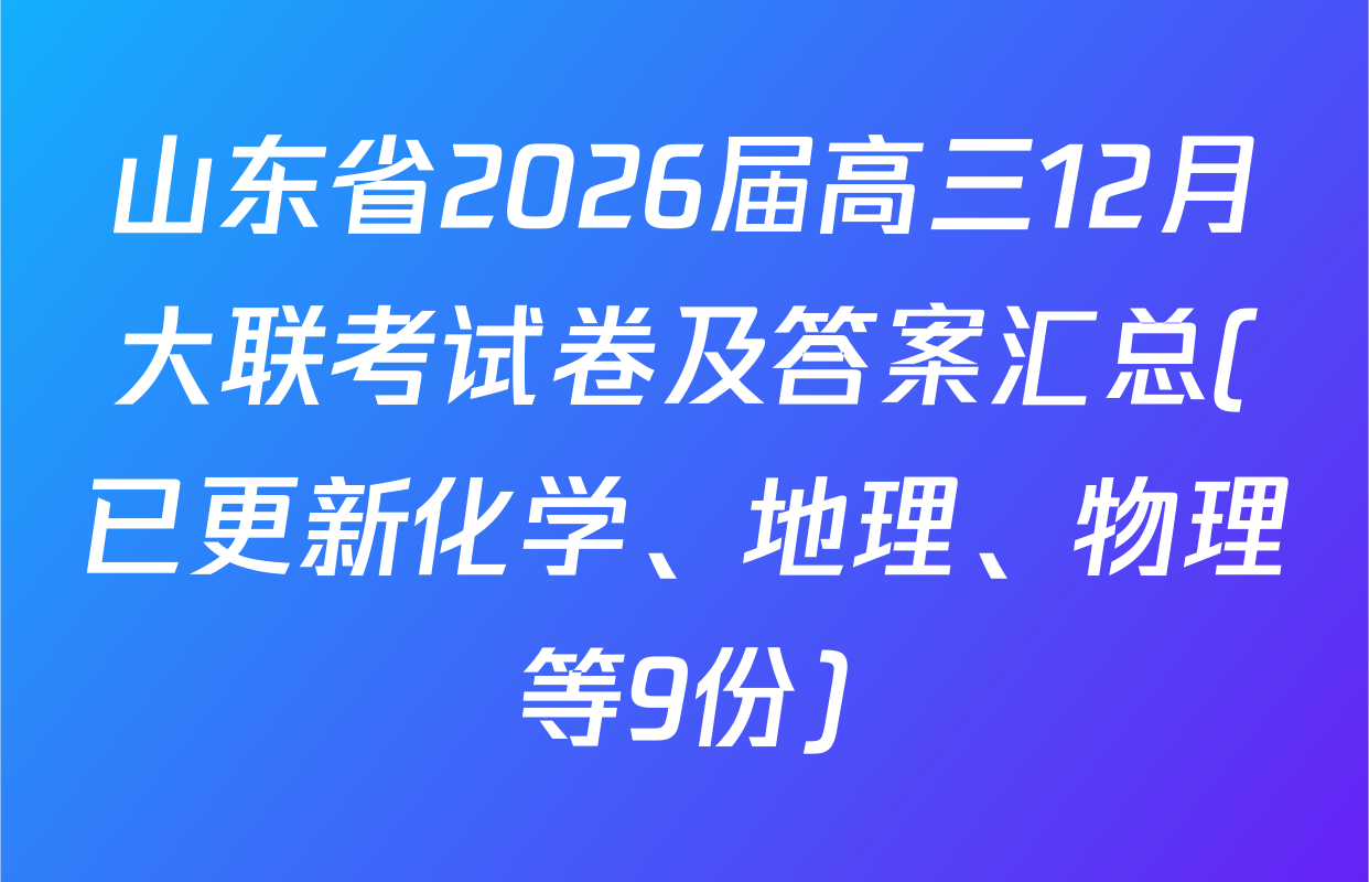山东省2026届高三12月大联考试卷及答案汇总(已更新化学、地理、物理等9份)