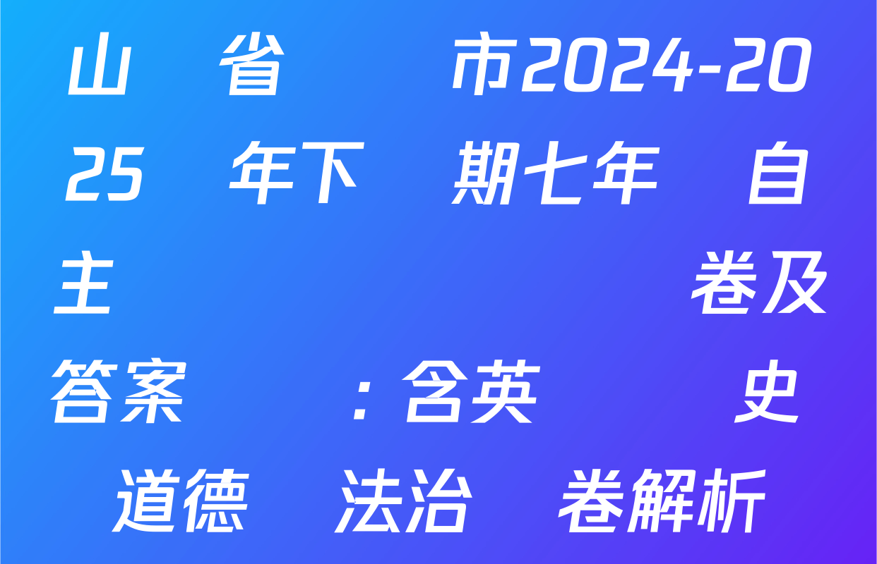 山東省棗莊市2024-2025學年下學期七年級自主學習評價檢測試卷及答案匯總: 含英語 歷史 道德與法治試卷解析