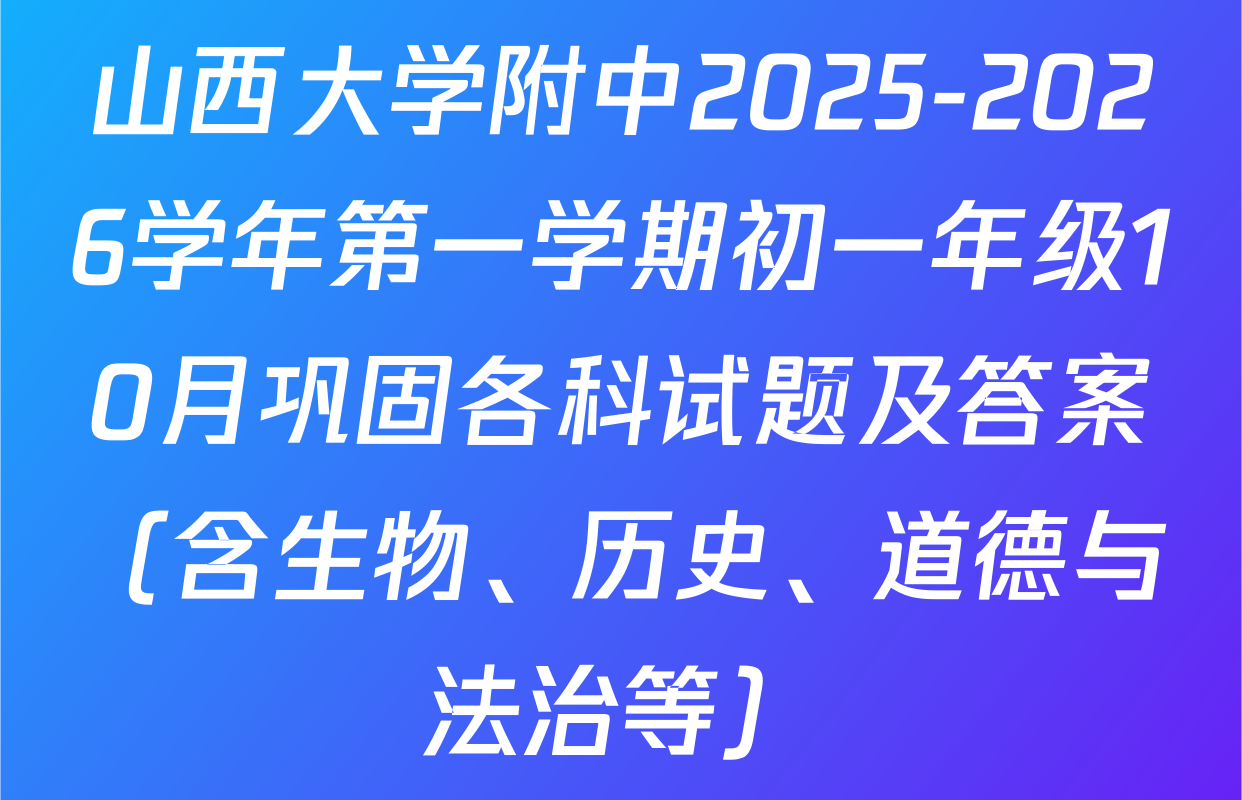 山西大学附中2025-2026学年第一学期初一年级10月巩固各科试题及答案（含生物、历史、道德与法治等）
