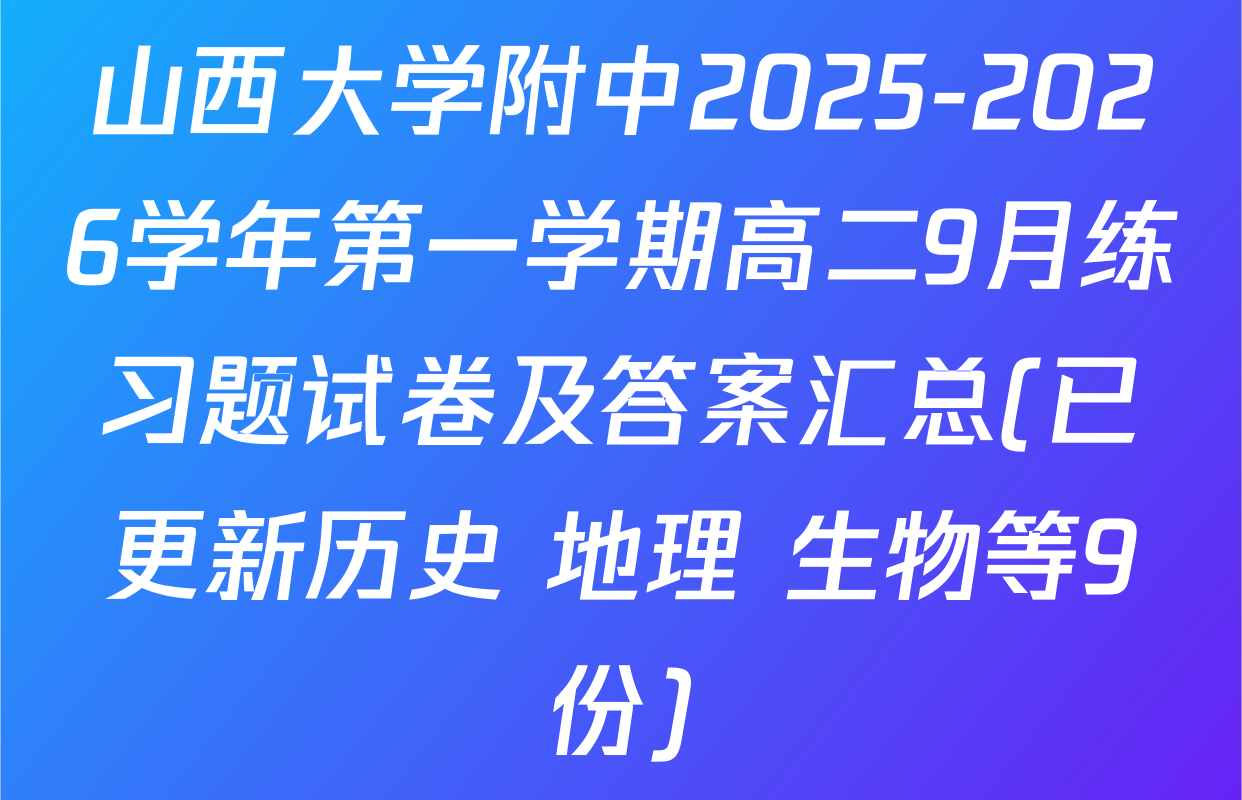 山西大学附中2025-2026学年第一学期高二9月练习题试卷及答案汇总(已更新历史 地理 生物等9份)