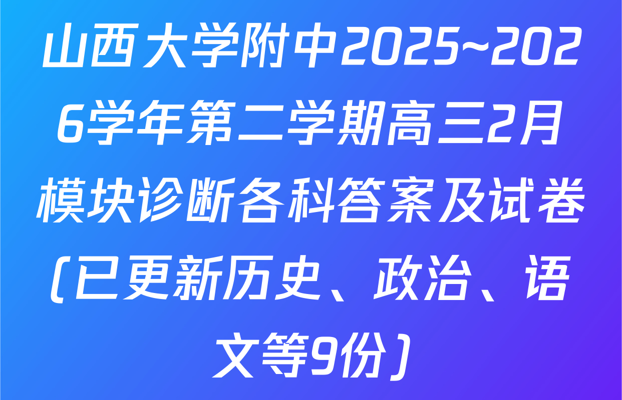 山西大学附中2025~2026学年第二学期高三2月模块诊断各科答案及试卷(已更新历史、政治、语文等9份)