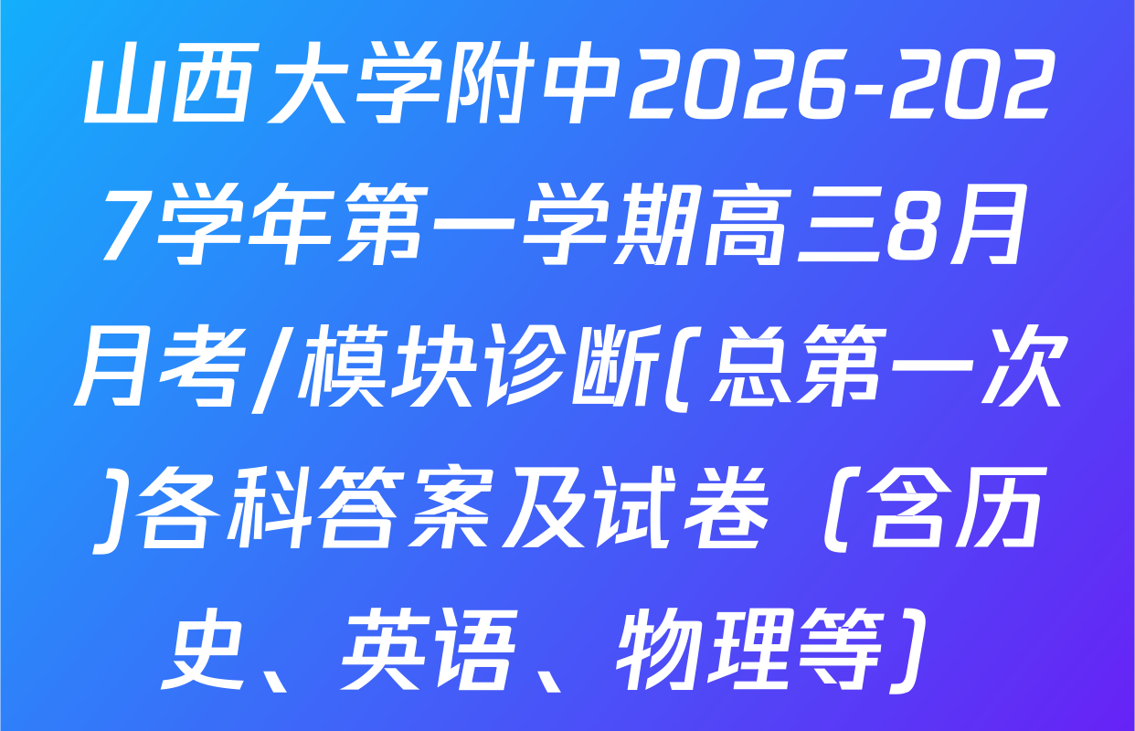 山西大学附中2026-2027学年第一学期高三8月月考/模块诊断(总第一次)各科答案及试卷（含历史、英语、物理等）