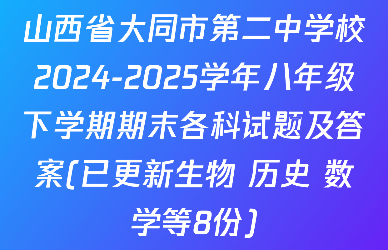 山西省大同市第二中学校2024-2025学年八年级下学期期末各科试题及答案(已更新生物 历史 数学等8份)