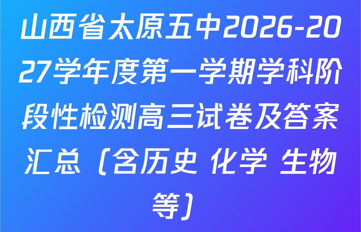 山西省太原五中2026-2027学年度第一学期学科阶段性检测高三试卷及答案汇总（含历史 化学 生物等）