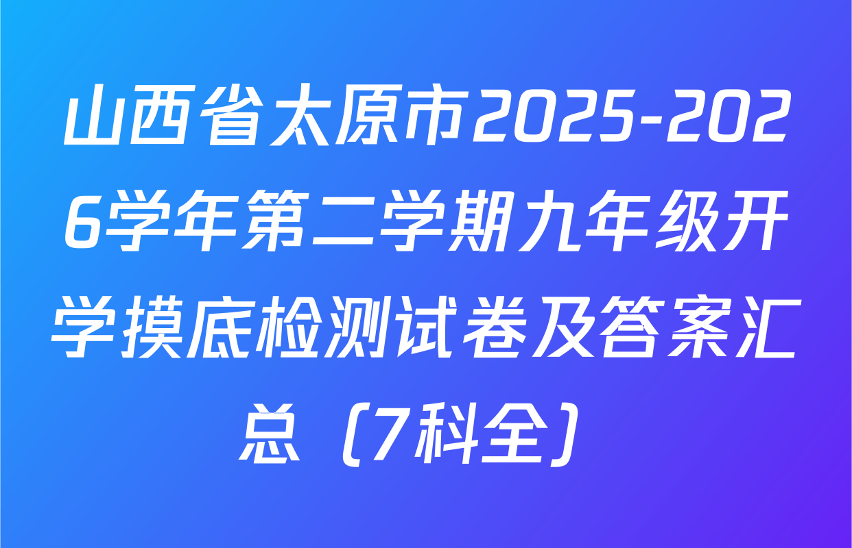 山西省太原市2025-2026学年第二学期九年级开学摸底检测试卷及答案汇总（7科全）