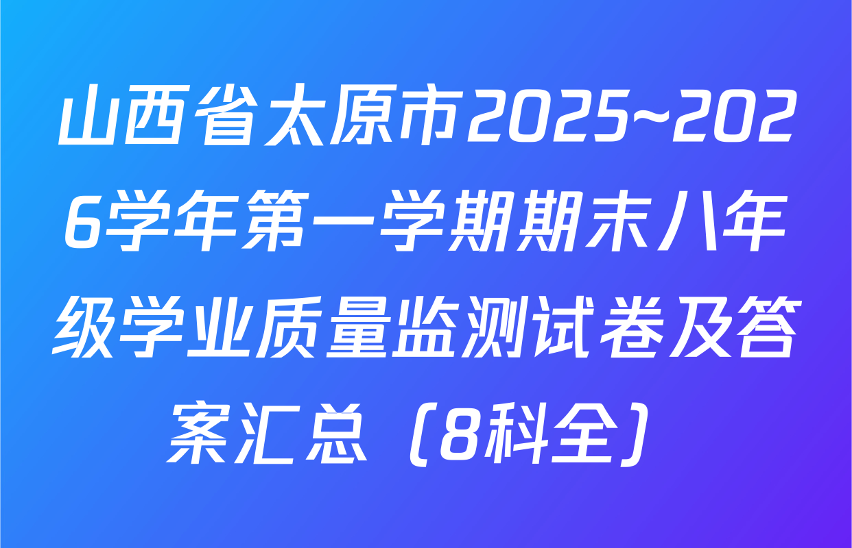 山西省太原市2025~2026学年第一学期期末八年级学业质量监测试卷及答案汇总（8科全）