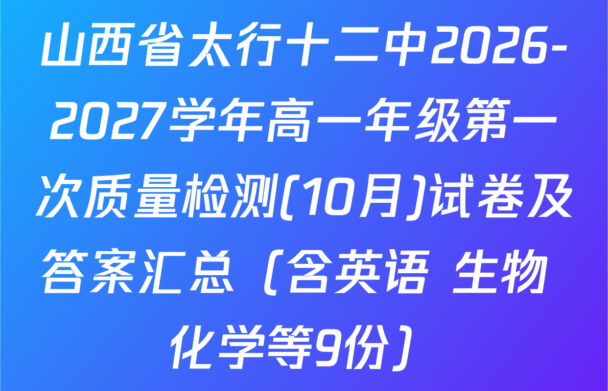 山西省太行十二中2026-2027学年高一年级第一次质量检测(10月)试卷及答案汇总（含英语 生物 化学等9份）