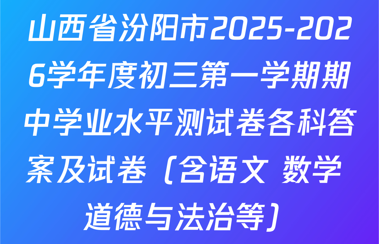山西省汾阳市2025-2026学年度初三第一学期期中学业水平测试卷各科答案及试卷（含语文 数学 道德与法治等）