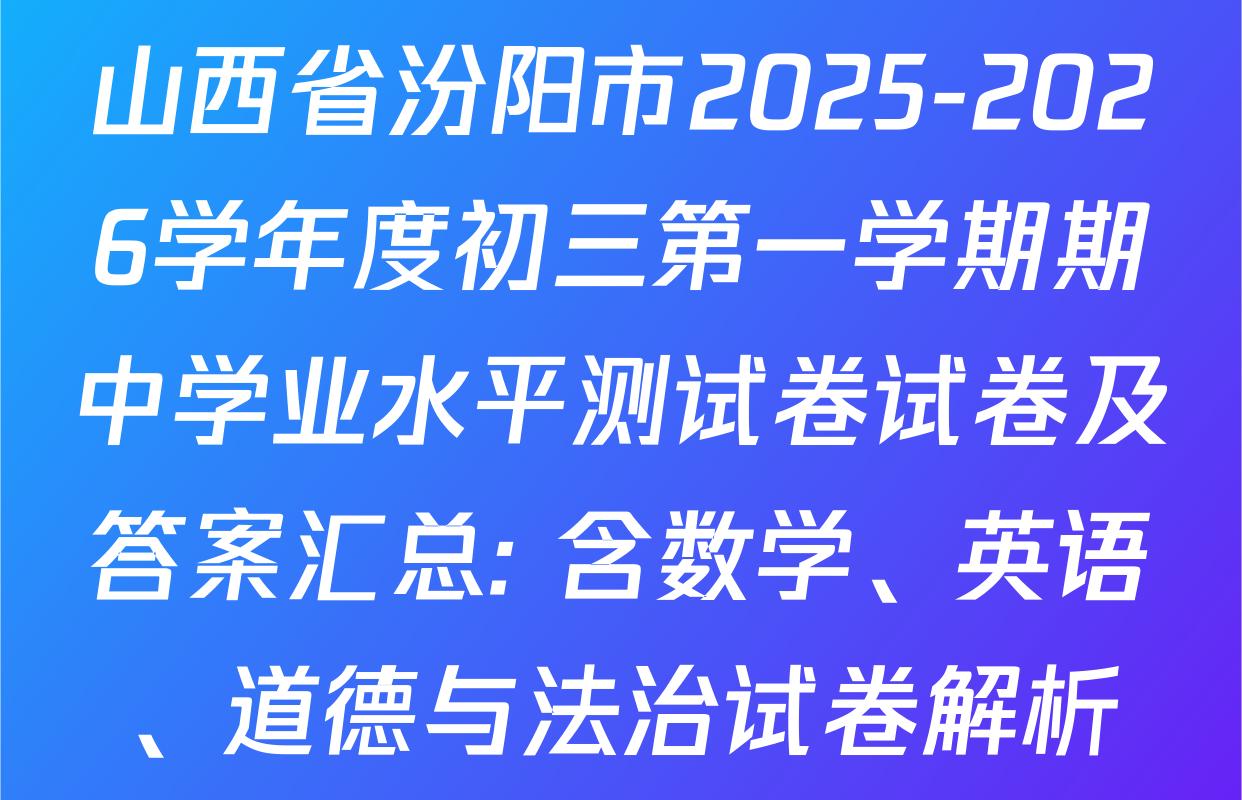 山西省汾阳市2025-2026学年度初三第一学期期中学业水平测试卷试卷及答案汇总: 含数学、英语、道德与法治试卷解析