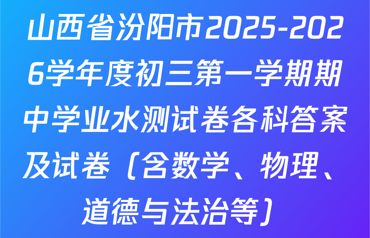 山西省汾阳市2025-2026学年度初三第一学期期中学业水测试卷各科答案及试卷（含数学、物理、道德与法治等）