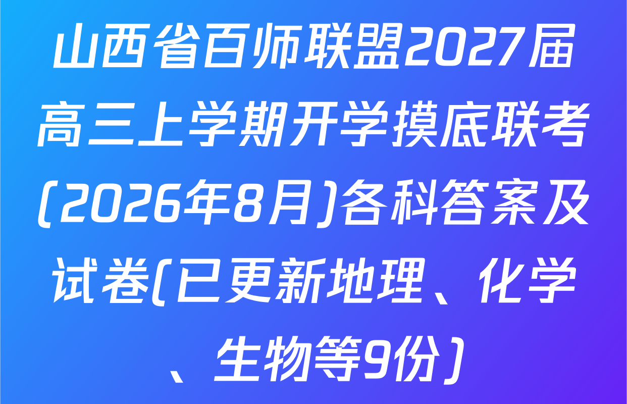 山西省百师联盟2027届高三上学期开学摸底联考(2026年8月)各科答案及试卷(已更新地理、化学、生物等9份)