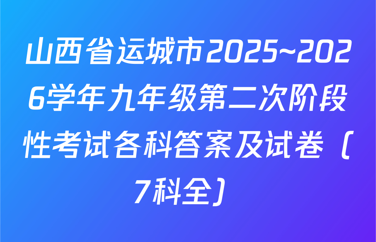 山西省运城市2025~2026学年九年级第二次阶段性考试各科答案及试卷（7科全）
