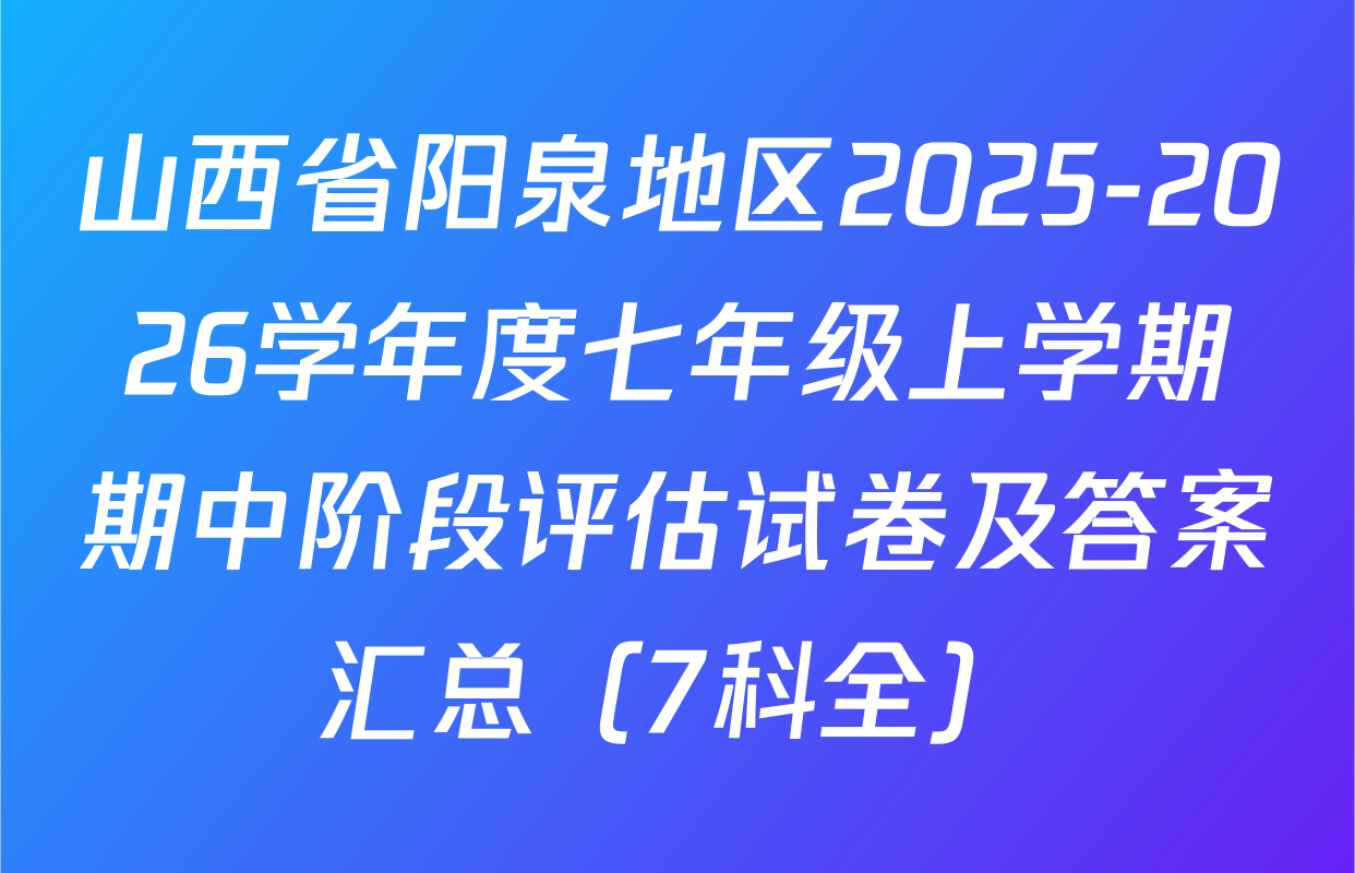 山西省阳泉地区2025-2026学年度七年级上学期期中阶段评估试卷及答案汇总（7科全）