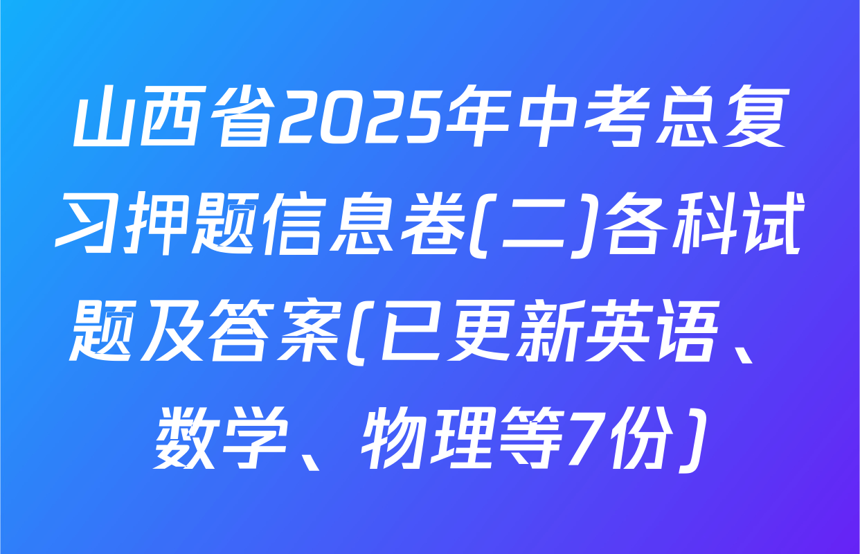 山西省2025年中考总复习押题信息卷(二)各科试题及答案(已更新英语、数学、物理等7份)