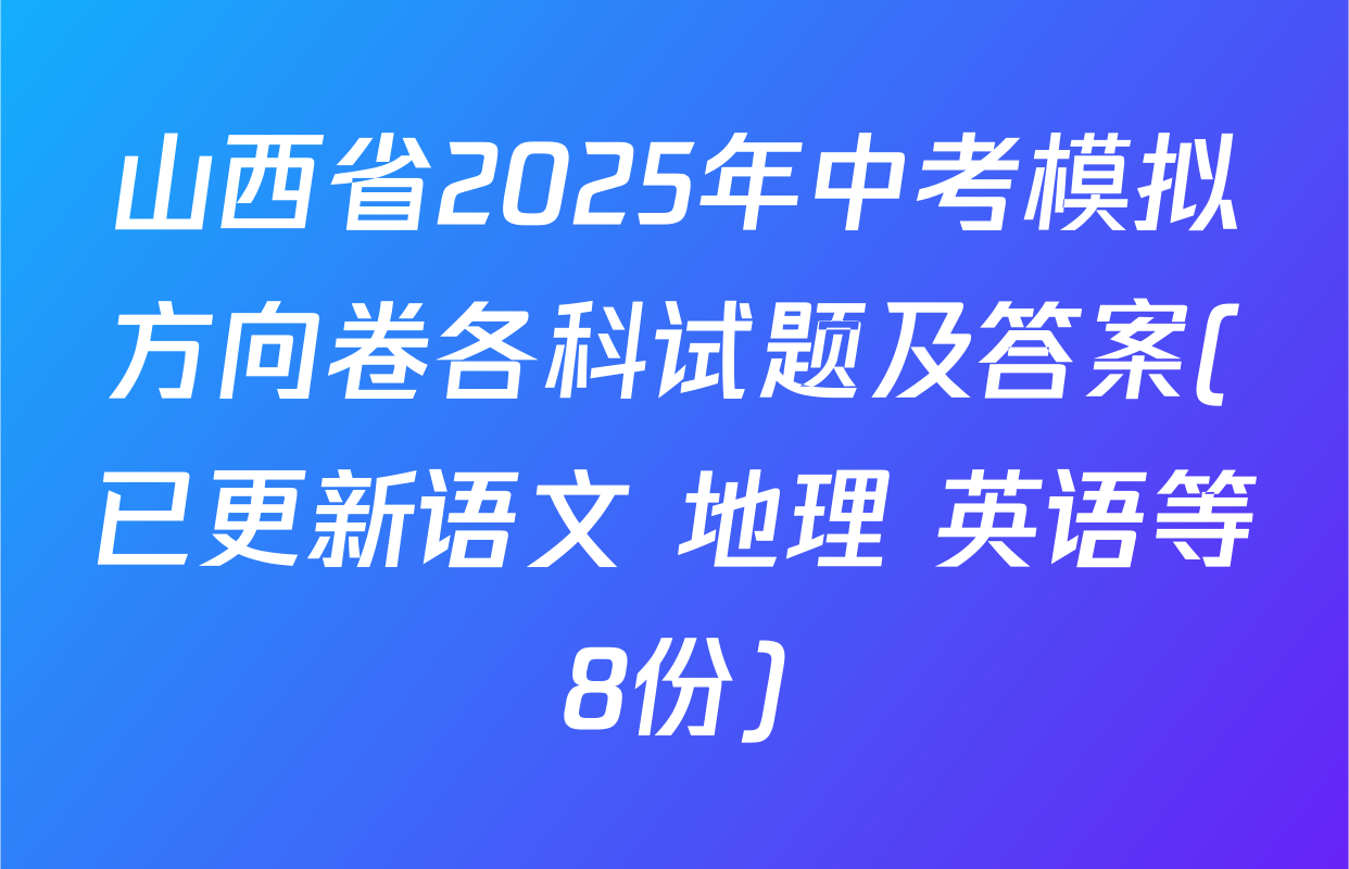 山西省2025年中考模拟方向卷各科试题及答案(已更新语文 地理 英语等8份)