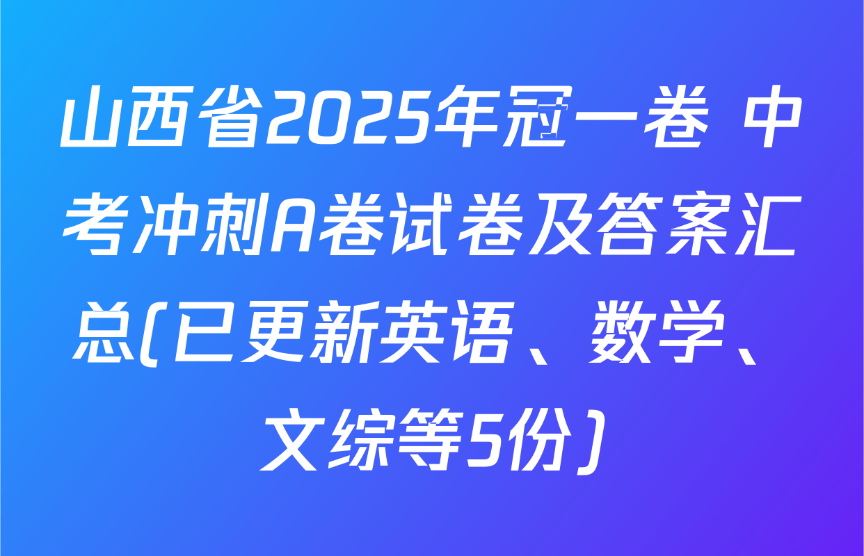 山西省2025年冠一卷 中考冲刺A卷试卷及答案汇总(已更新英语、数学、文综等5份)