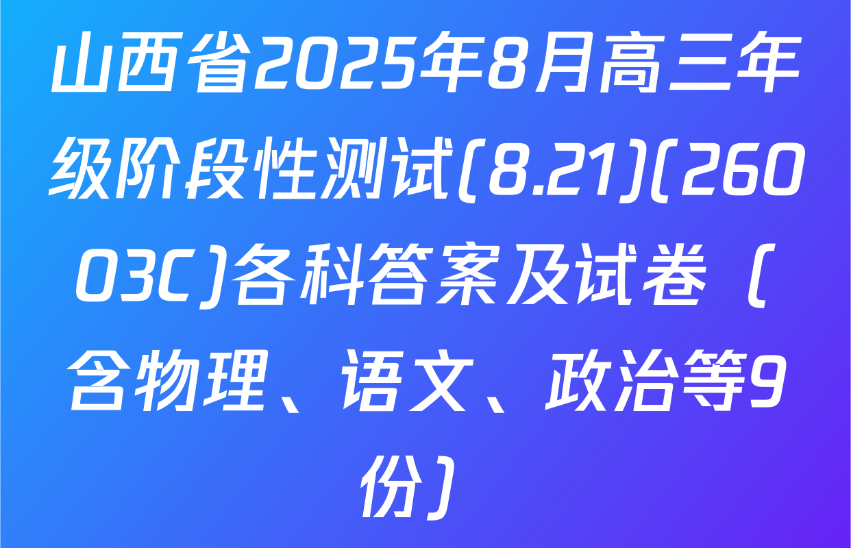 山西省2025年8月高三年级阶段性测试(8.21)(26003C)各科答案及试卷（含物理、语文、政治等9份）