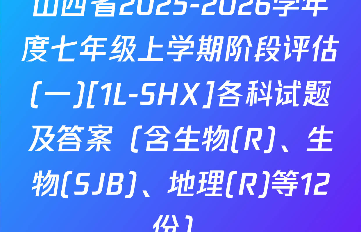 山西省2025-2026学年度七年级上学期阶段评估(一)[1L-SHX]各科试题及答案（含生物(R)、生物(SJB)、地理(R)等12份）