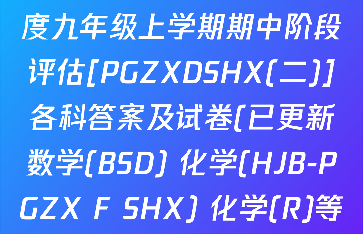 山西省2025-2026学年度九年级上学期期中阶段评估[PGZXDSHX(二)]各科答案及试卷(已更新数学(BSD) 化学(HJB-PGZX F SHX) 化学(R)等13份)