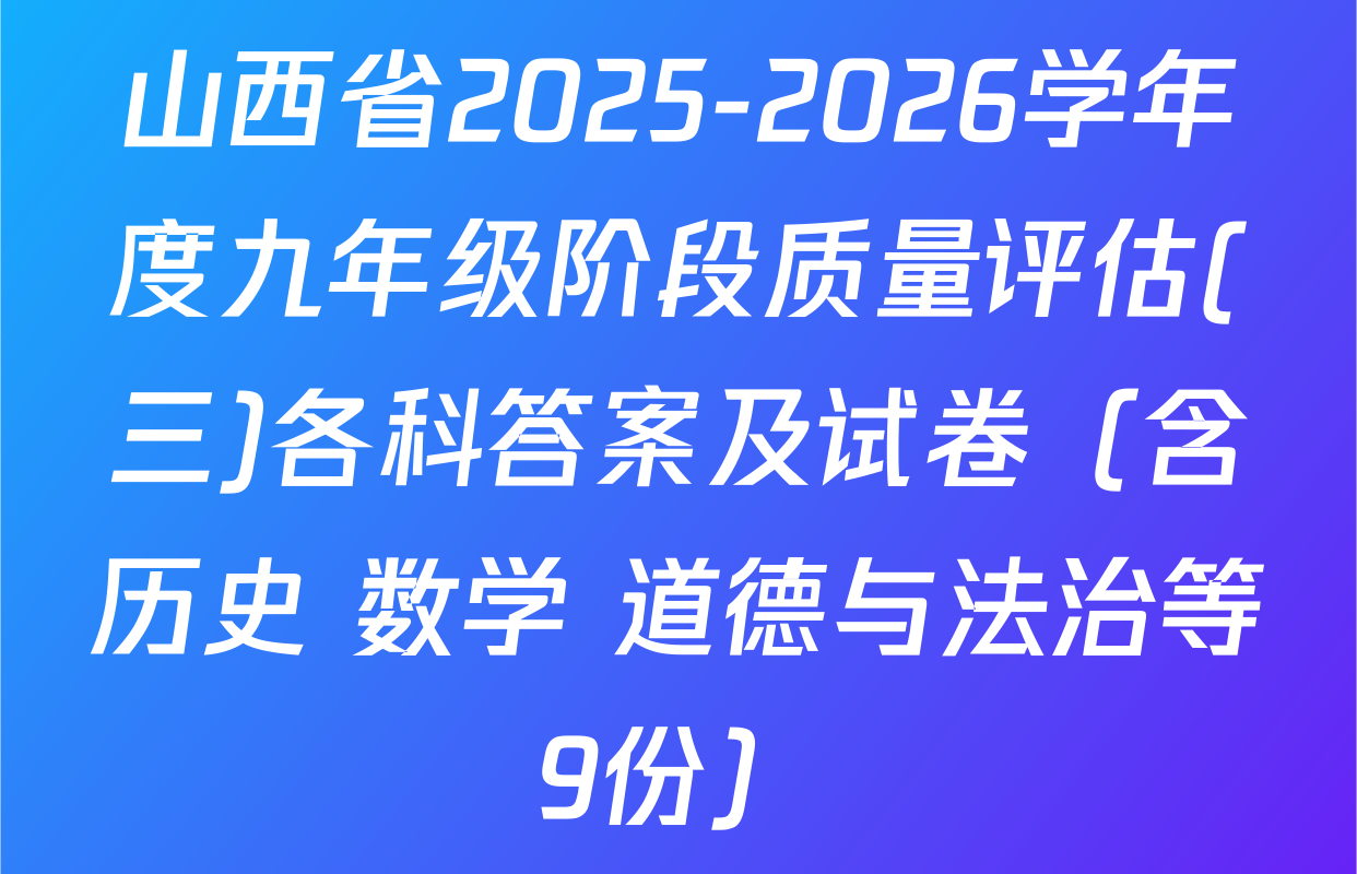 山西省2025-2026学年度九年级阶段质量评估(三)各科答案及试卷（含历史 数学 道德与法治等9份）