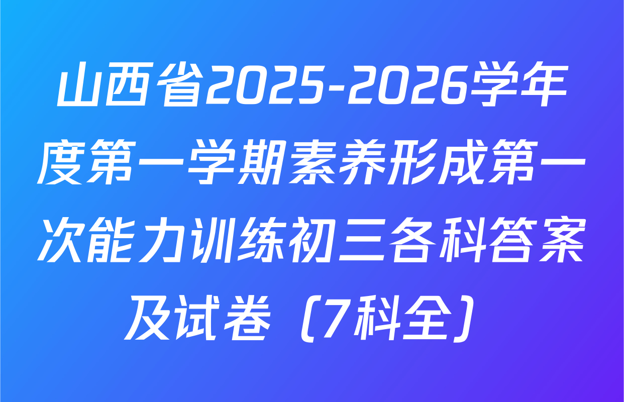 山西省2025-2026学年度第一学期素养形成第一次能力训练初三各科答案及试卷（7科全）