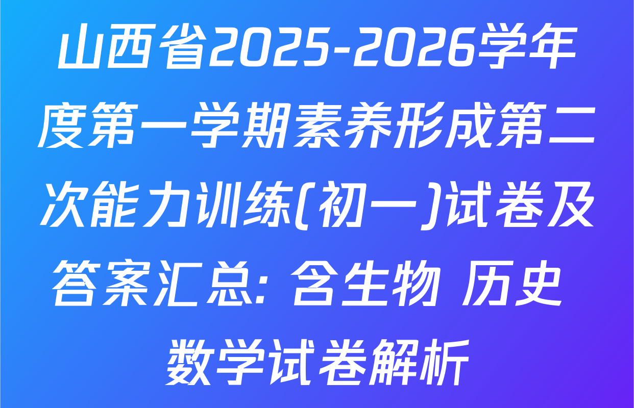 山西省2025-2026学年度第一学期素养形成第二次能力训练(初一)试卷及答案汇总: 含生物 历史 数学试卷解析
