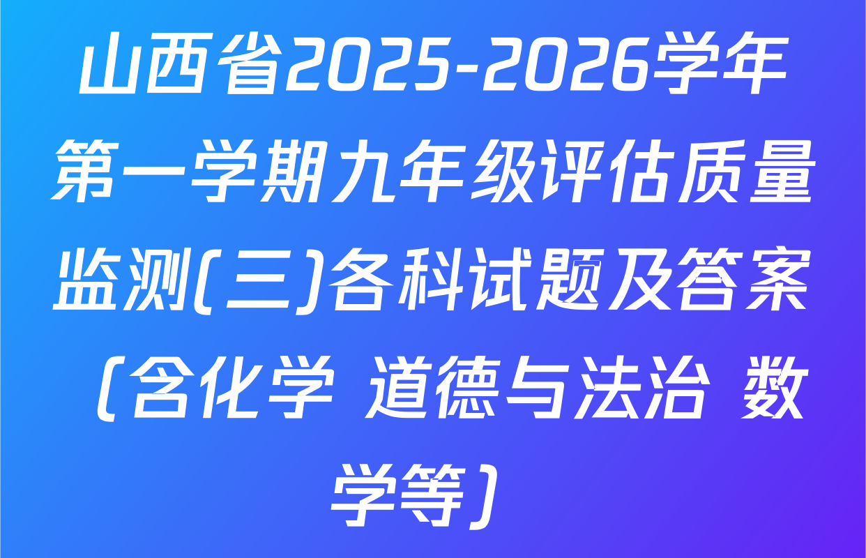 山西省2025-2026学年第一学期九年级评估质量监测(三)各科试题及答案（含化学 道德与法治 数学等）