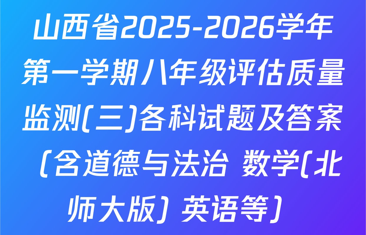 山西省2025-2026学年第一学期八年级评估质量监测(三)各科试题及答案（含道德与法治 数学(北师大版) 英语等）